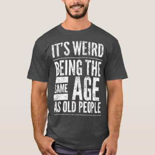 Es ist seltsam, das gleiche Alter wie die alten Le T-Shirt