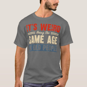 Es ist seltsam, das gleiche Alter wie die alten Le T-Shirt