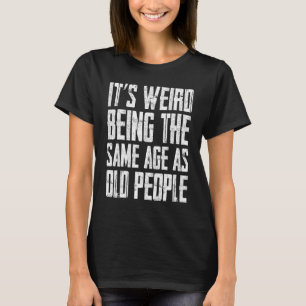Es ist seltsam, das gleiche Alter wie die alten Me T-Shirt