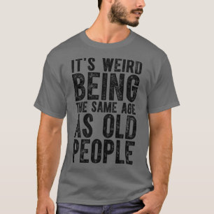 Es ist seltsam, das gleiche Alter wie die alten Me T-Shirt