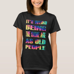 Es ist seltsam, das gleiche Alter wie die Gefärbte T-Shirt