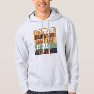 Es ist seltsam, das gleiche Alter zu haben wie alt Hoodie
