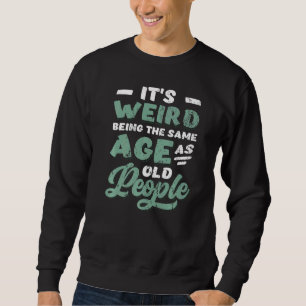 Es ist seltsam, das gleiche Alter zu haben wie alt Sweatshirt