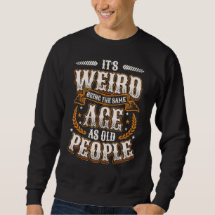 Es ist seltsam, das gleiche Alter zu haben wie alt Sweatshirt