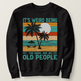 Es ist seltsam, das gleiche Alter zu haben wie alt Sweatshirt