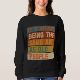 Es ist seltsam, das gleiche Alter zu haben wie alt Sweatshirt