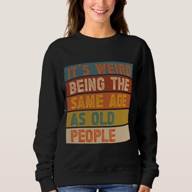 Es ist seltsam, das gleiche Alter zu haben wie alt Sweatshirt (Vorderseite)