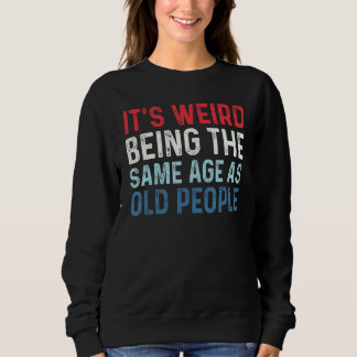Es ist seltsam, das gleiche Alter zu haben wie alt Sweatshirt