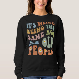 Es ist seltsam, das gleiche Alter zu haben wie alt Sweatshirt