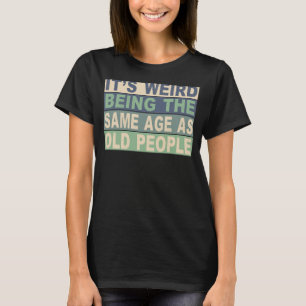 Es ist seltsam, das gleiche Alter zu haben wie alt T-Shirt