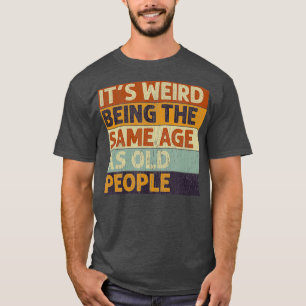Es ist seltsam, das gleiche Alter zu haben wie alt T-Shirt