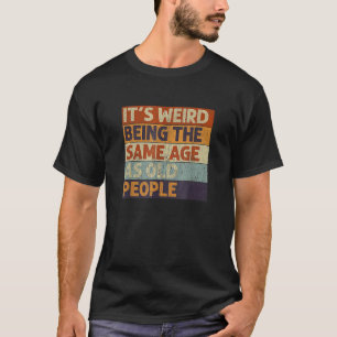 Es ist seltsam, das gleiche Alter zu haben wie alt T-Shirt