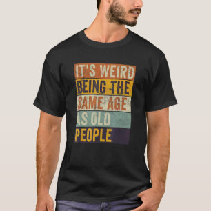Es ist seltsam, das gleiche Alter zu haben wie alt T-Shirt