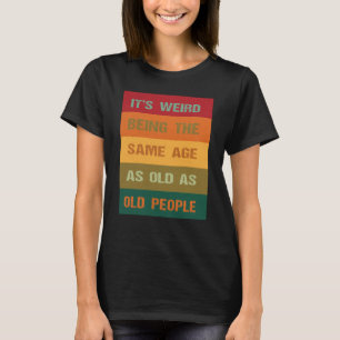 Es ist seltsam, das gleiche Alter zu haben wie alt T-Shirt