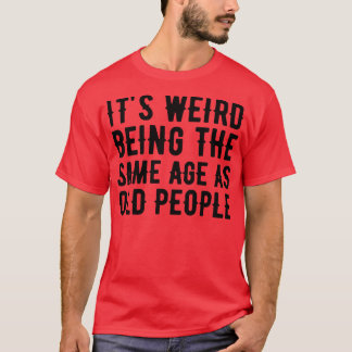 Es ist seltsam, das gleiche Alter zu haben wie alt T-Shirt