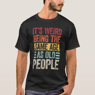 Es ist seltsam, das gleiche Alter zu haben wie alt T-Shirt