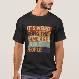 Es ist seltsam, das gleiche Alter zu haben wie alt T-Shirt