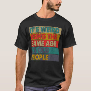 Es ist seltsam, das gleiche Alter zu haben wie alt T-Shirt