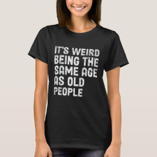 Es ist seltsam, das gleiche Alter zu haben wie alt T-Shirt