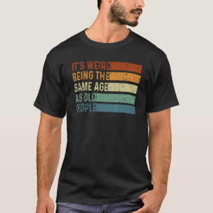 Es ist seltsam, das gleiche Alter zu haben wie alt T-Shirt