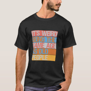 Es ist seltsam, das gleiche Alter zu haben wie alt T-Shirt