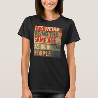 Es ist seltsam, das gleiche Alter zu haben wie alt T-Shirt