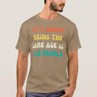 Es ist seltsam, das gleiche Alter zu haben wie alt T-Shirt