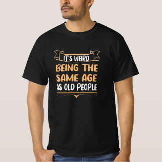 Es ist seltsam, das gleiche Alter zu haben wie alt T-Shirt
