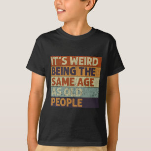 Es ist seltsam, das gleiche Alter zu haben wie alt T-Shirt