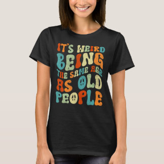 Es ist seltsam, das gleiche Alter zu haben wie alt T-Shirt