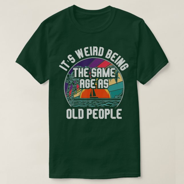 Es ist seltsam, das gleiche Alter zu haben wie alt T-Shirt (Design vorne)