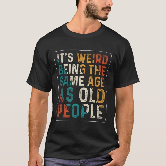 Es ist seltsam, das gleiche Alter zu haben wie alt T-Shirt (Vorderseite)