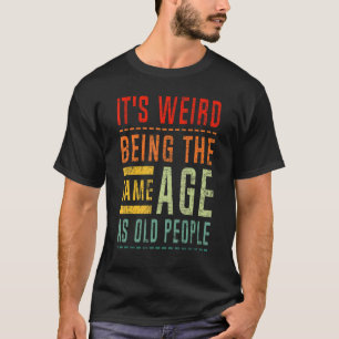 Es ist seltsam, das gleiche Alter zu haben wie alt T-Shirt