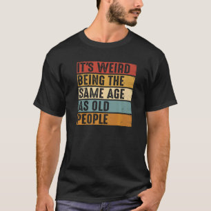 Es ist seltsam, das gleiche Alter zu haben wie alt T-Shirt