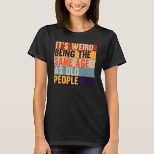 Es ist seltsam, das gleiche Alter zu haben wie alt T-Shirt