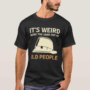 Es ist seltsam, das gleiche Alter zu haben wie alt T-Shirt