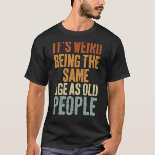 Es ist seltsam, das gleiche Alter zu haben wie alt T-Shirt