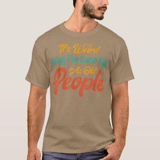 Es ist seltsam, das gleiche Alter zu haben wie alt T-Shirt