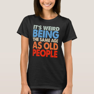 Es ist seltsam, das gleiche Alter zu haben wie alt T-Shirt