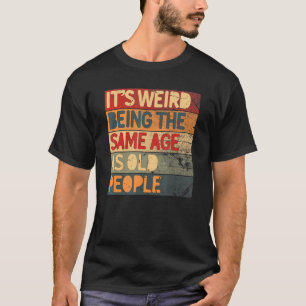 Es ist seltsam, das gleiche Alter zu haben wie alt T-Shirt