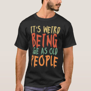 Es ist seltsam, das gleiche Alter zu haben wie alt T-Shirt