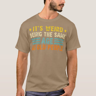 Es ist seltsam, das gleiche Alter zu haben wie alt T-Shirt