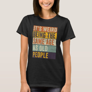 Es ist seltsam, das gleiche Alter zu haben wie alt T-Shirt