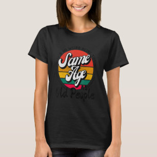 Es ist seltsam, das gleiche Alter zu haben wie alt T-Shirt