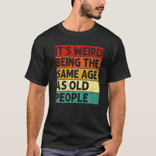 Es ist seltsam, das gleiche Alter zu haben wie alt T-Shirt