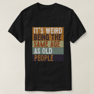 Es ist seltsam, das gleiche Alter zu haben wie alt T-Shirt