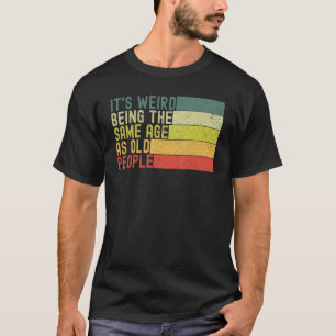 Es ist seltsam, das gleiche Alter zu haben wie alt T-Shirt