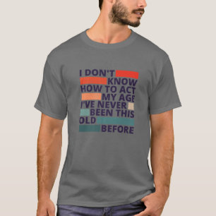 Es ist seltsam, das gleiche Alter zu haben wie alt T-Shirt