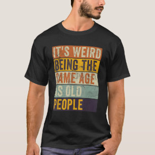 Es ist seltsam, das gleiche Alter zu haben wie alt T-Shirt