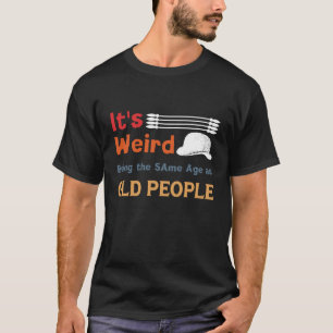 Es ist seltsam, das gleiche Alter zu haben wie alt T-Shirt